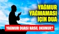 Yağmur Yağmaması İçin Dua Var mı? Yağmur Duası Nasıl Okunur?