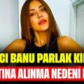 Şarkıcı Banu Parlak Kimdir? Gözaltına Alınma Nedeni Nedir?