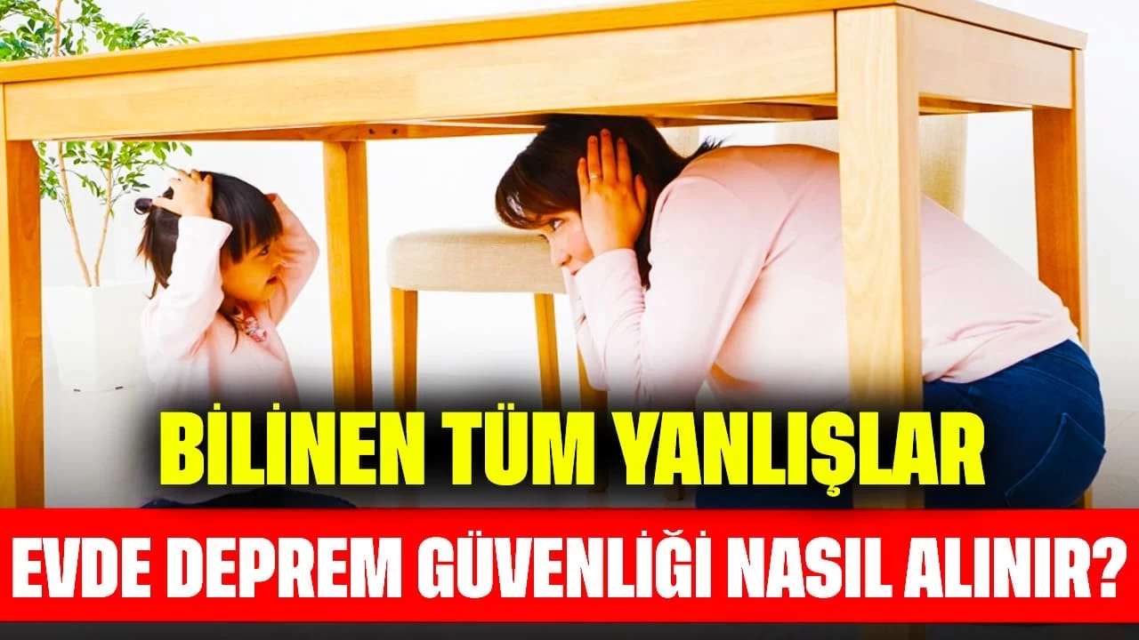 Evde Deprem Güvenliği Nasıl Alınır? Bilinen Tüm Yanlışlar