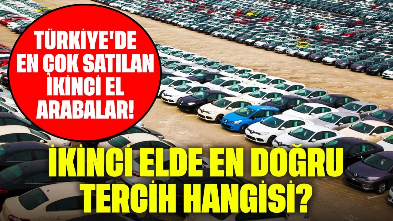 Türkiye'de En Çok Satılan İkinci El Arabalar! İkinci Elde En Doğru Tercih Hangisi?