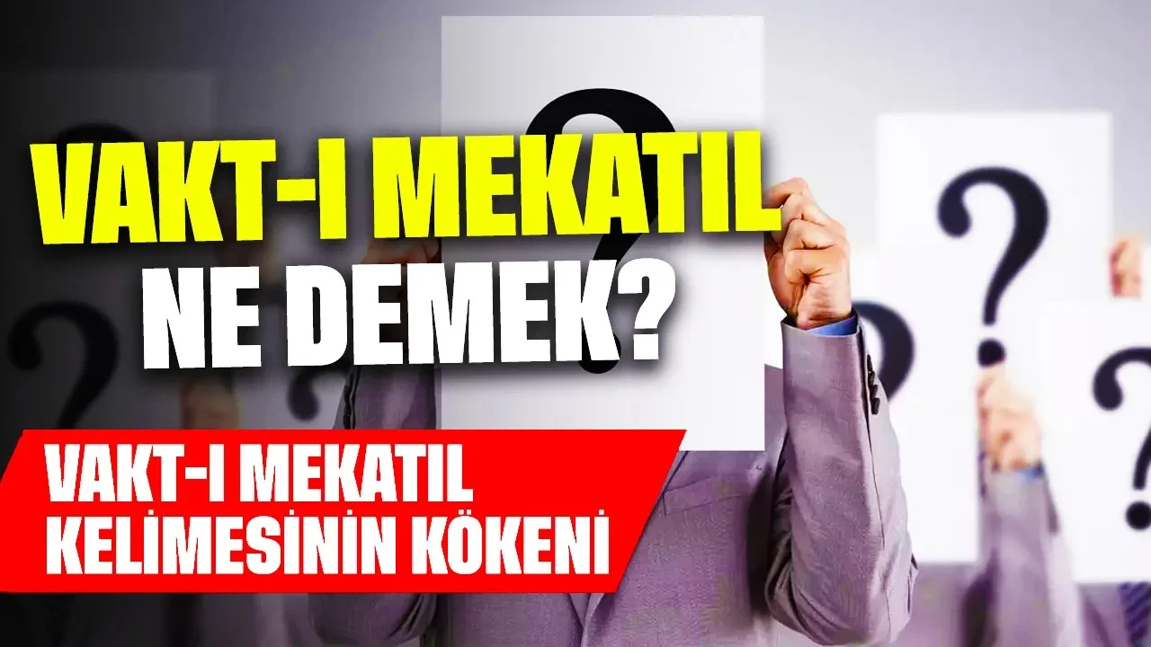 Vakt-ı Mekatıl Ne Demek? Vakt-ı Mekatıl Kelimesinin Kökeni