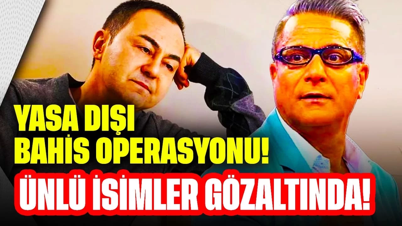 Ünlü İsimler Gözaltında! Yasa Dışı Bahis Operasyonu İçin Düğmeye Basıldı