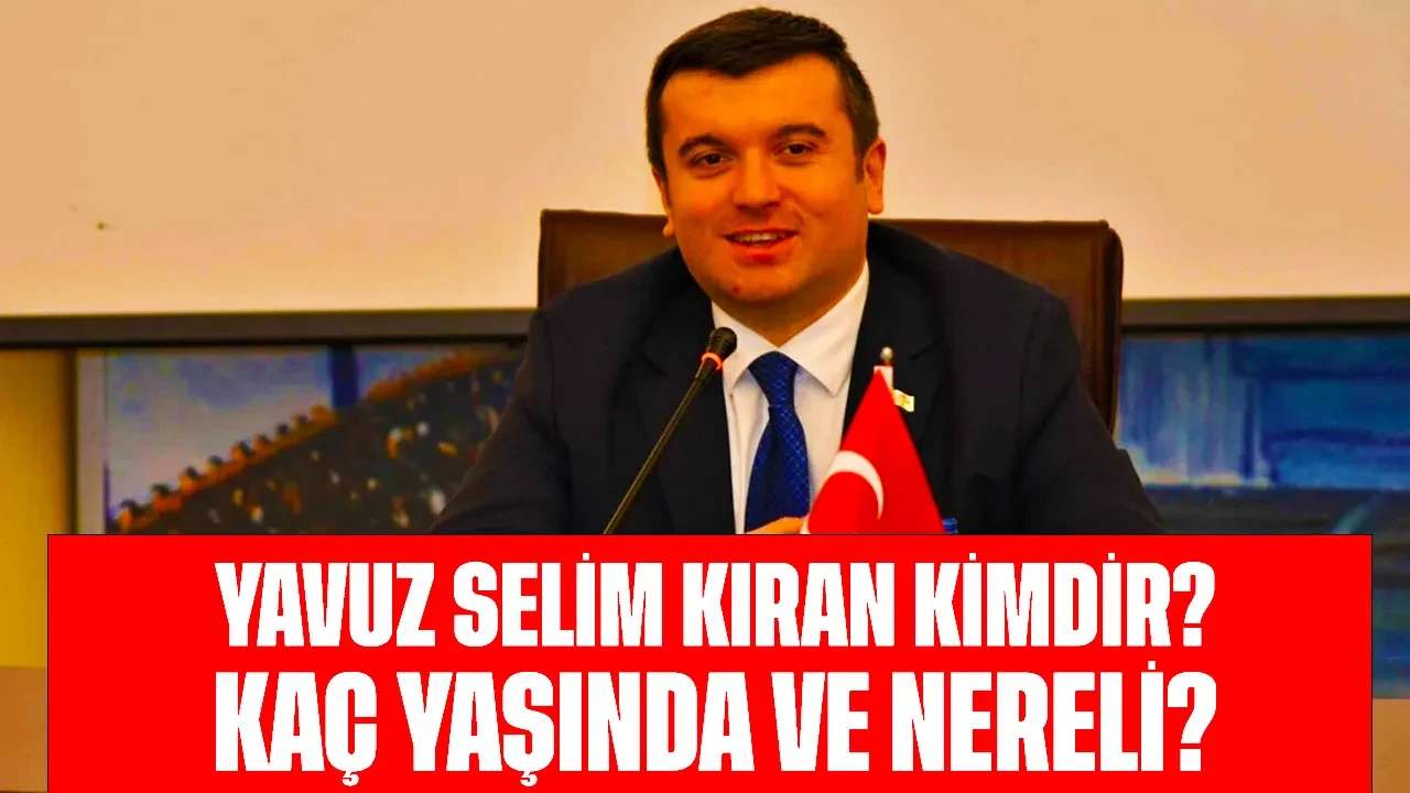 Yavuz Selim Kıran Kimdir? Kaç Yaşında ve Nereli?