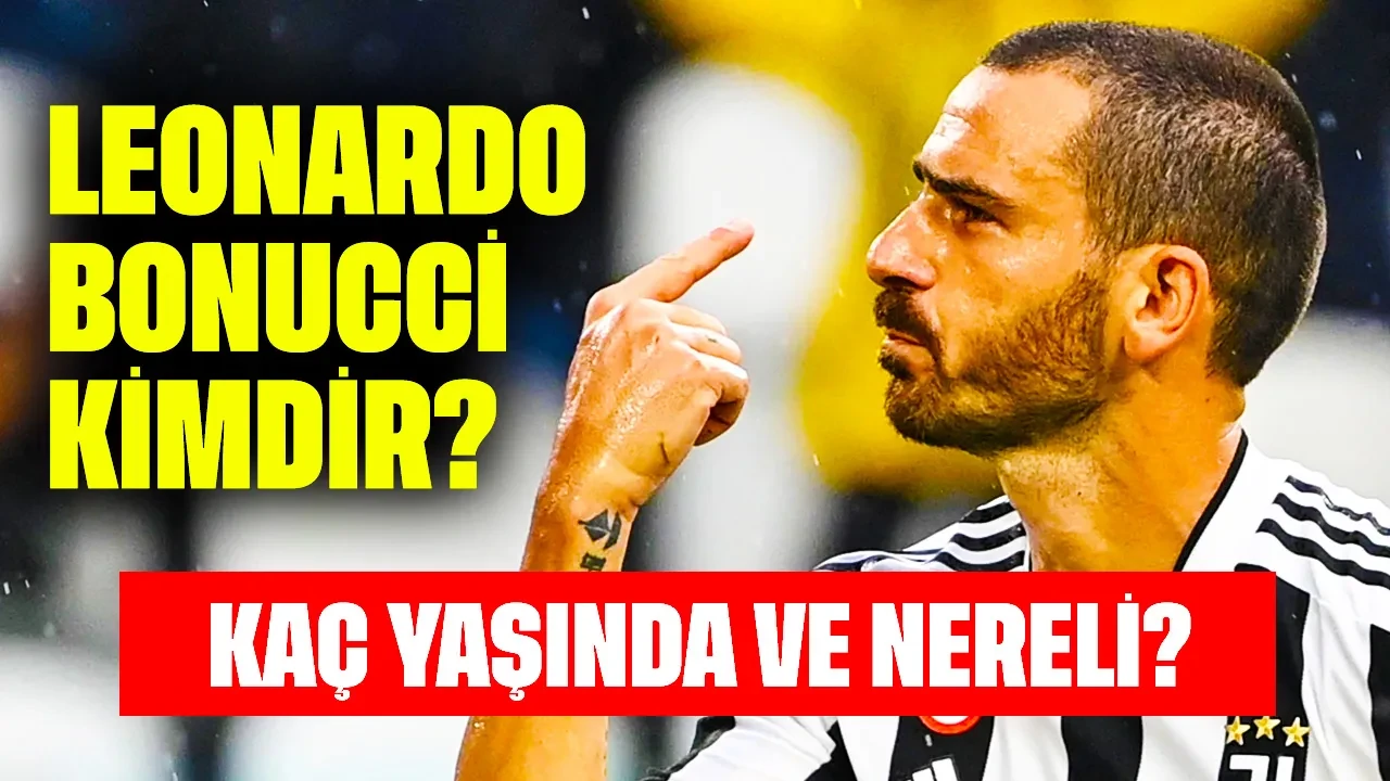 Leonardo Bonucci Kimdir? Kaç Yaşında ve Nereli?