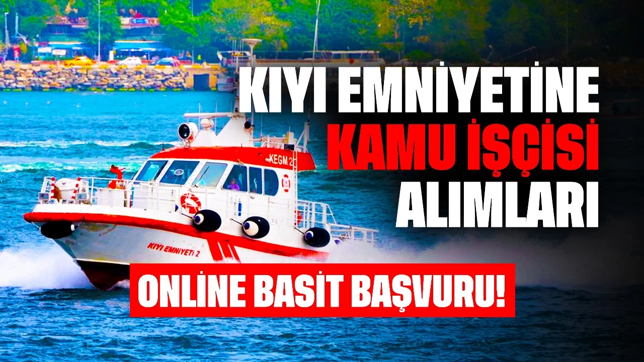 Online Basit Başvuru! Kıyı Emniyetine Kamu İşçisi İstihdam Edilecek