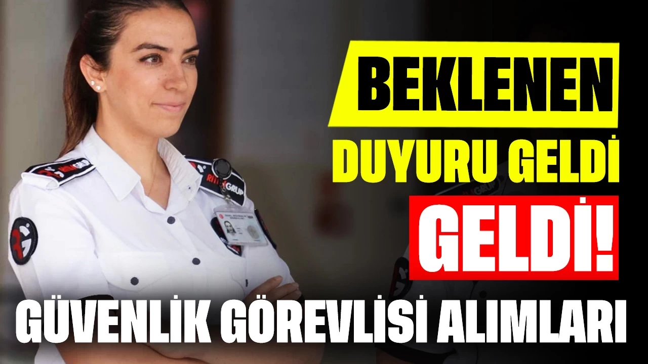 Beklenen Duyuru Geldi! Mezuniyet Şartsız Güvenlik Görevlisi Alımı Yapılıyor