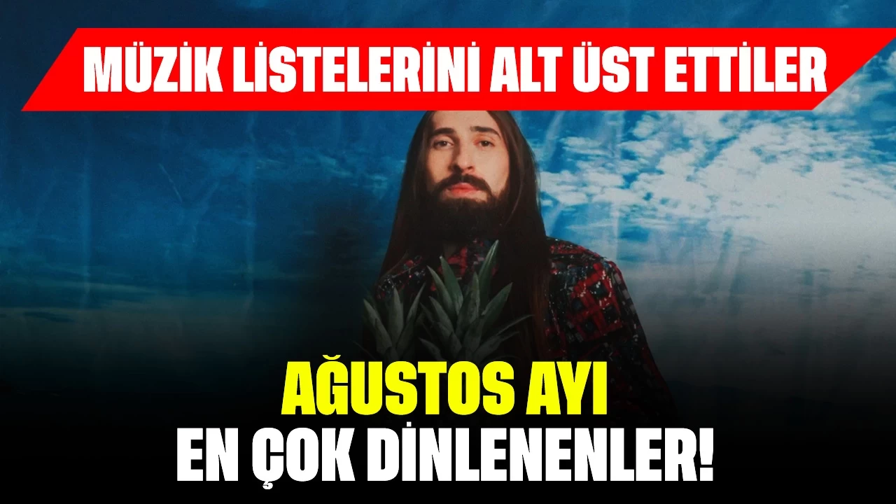 Ağustos Ayı En Çok Dinlenenler! Müzik Listelerini Alt Üst Eden Şarkılar