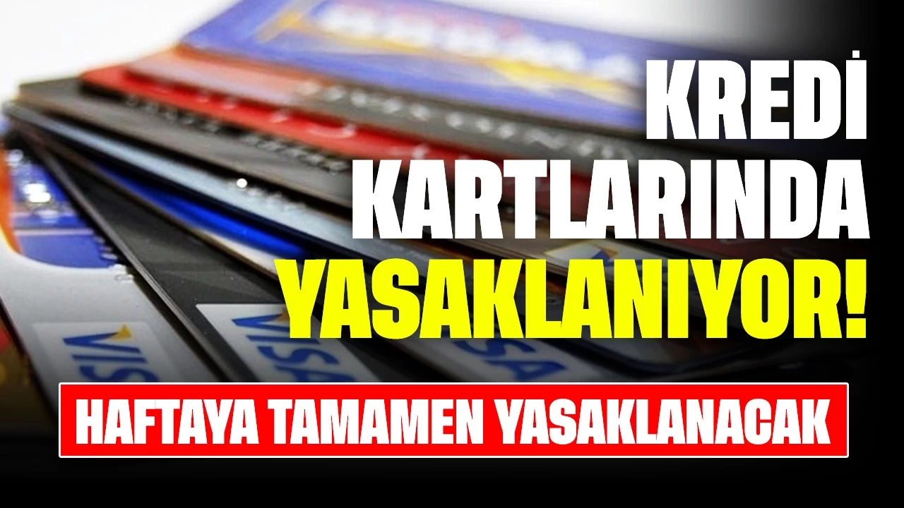 Kredi Kartlarında Bu Yasaklanıyor! Haftaya Tamamen Yasaklanacak