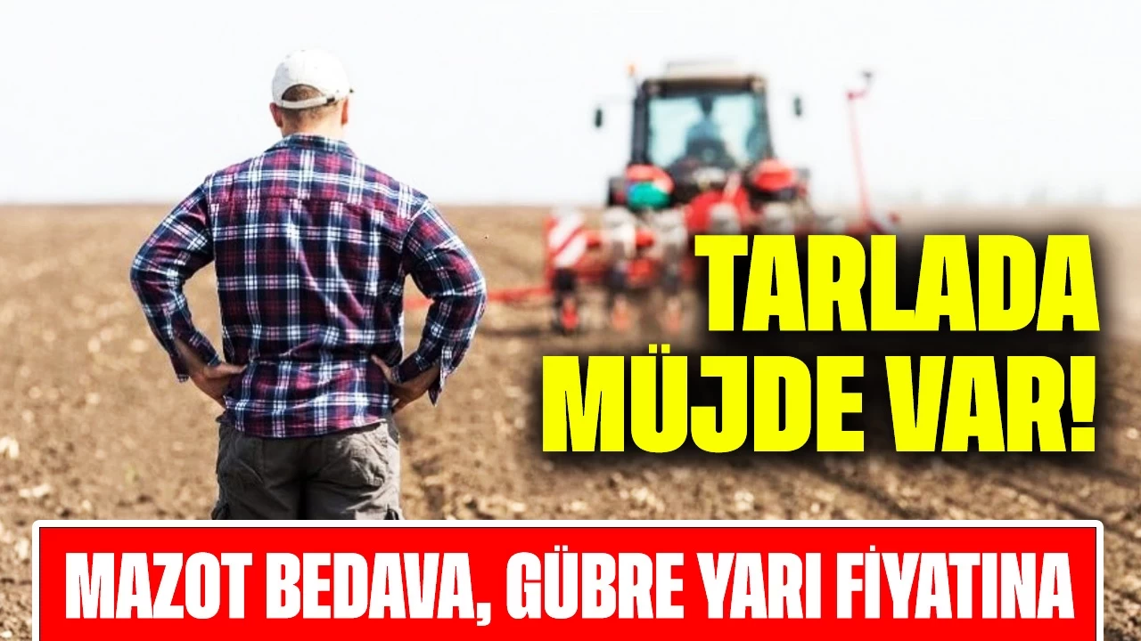 Tarlada Müjde Var! Mazot Bedava, Gübre Yarı Fiyatına