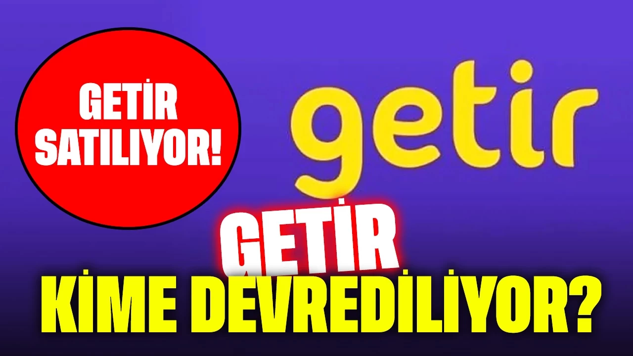 Getir Satılıyor! Getir Kime Devrediliyor? İşte Yeni Sahibi