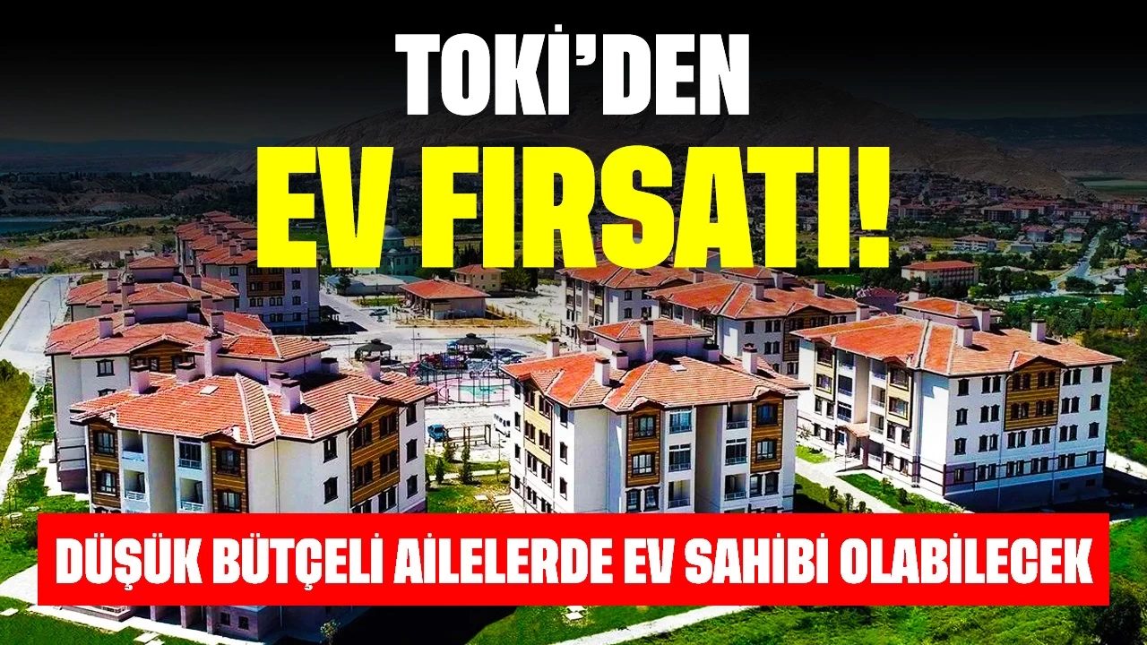 TOKİ'den Ev Fırsatı! Düşük Bütçeli Ailelerde Ev Sahibi Olabilecek