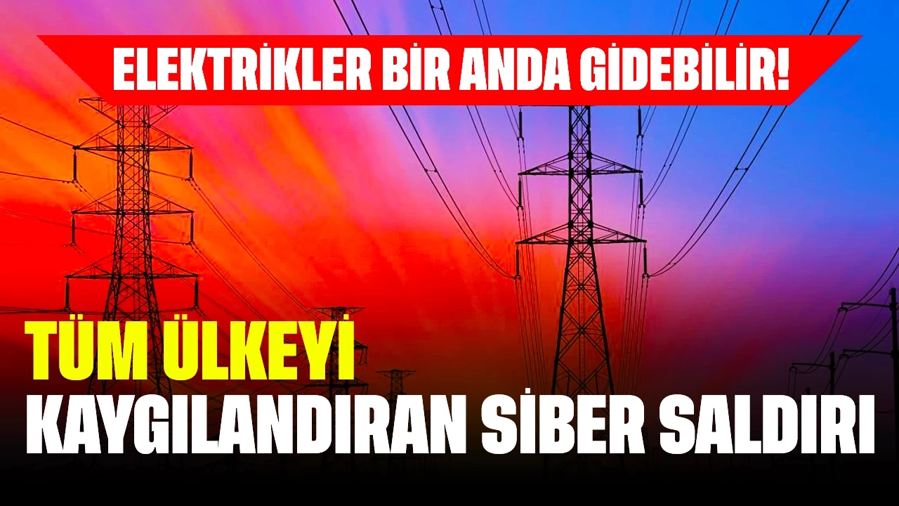 Elektrikler Bir Anda Gidebilir! Tüm Ülkeyi Kaygılandıran Siber Saldırı