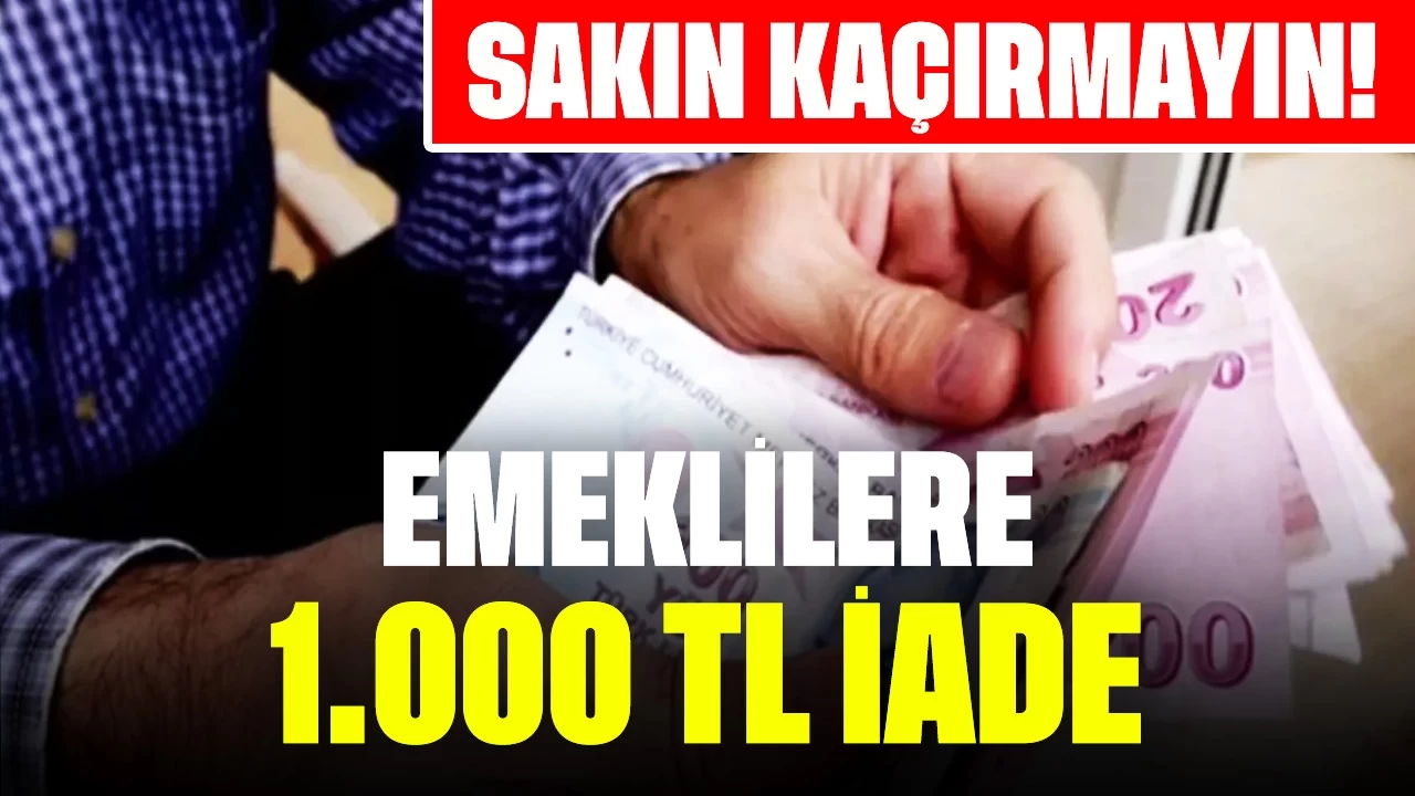 Sakın Kaçırmayın! Emeklilere 1.000 TL İade Ödemesi Yapılıyor