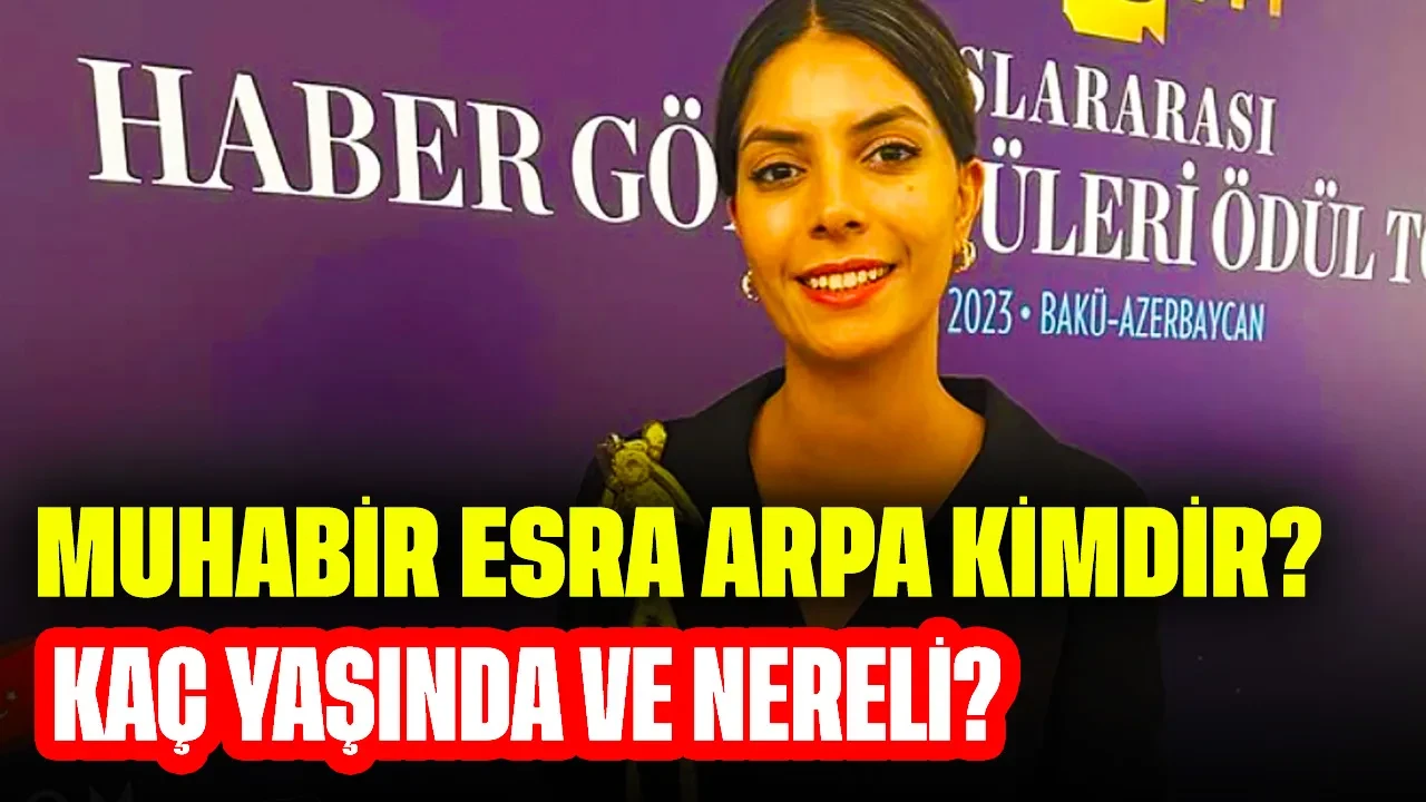 Muhabir Esra Arpa Kimdir? Kaç Yaşında ve Nereli?