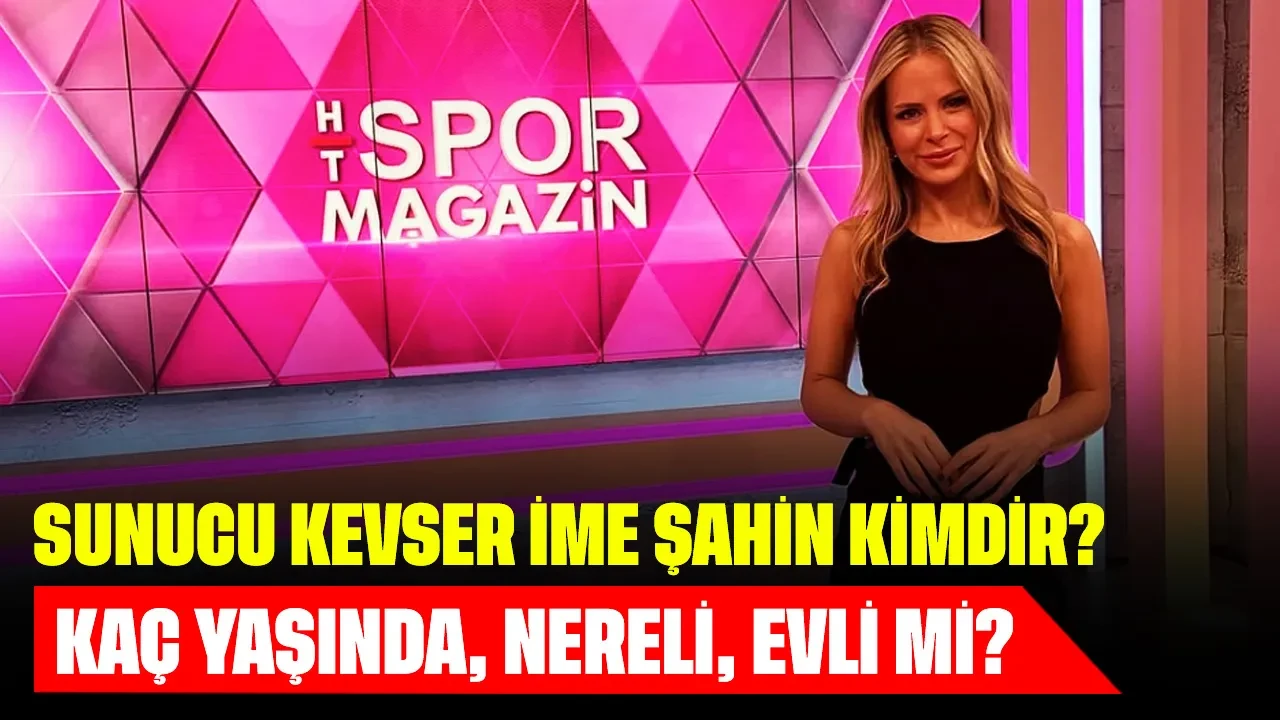 Sunucu Kevser İme Şahin Kimdir? Kaç Yaşında, Nereli, Evli mi?