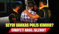 Seydi Vakkas Polis Kimdir? Cinayeti Nasıl İşlendi?