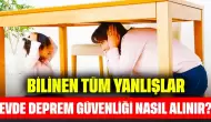 Evde Deprem Güvenliği Nasıl Alınır? Bilinen Tüm Yanlışlar