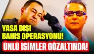 Ünlü İsimler Gözaltında! Yasa Dışı Bahis Operasyonu İçin Düğmeye Basıldı