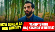 Kızıl Goncalar Arif Kimdir? Yakup Turgut Kaç Yaşında ve Nereli?