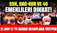 SSK, BAĞ-KUR Ve 4C Emeklileri Dikkat! 21.000 TL'ye Kadar Hesaplara Yatıyor