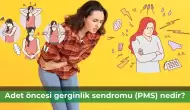 Adet Öncesi Gerginlik Sendromu (Premenstrüel Sendrom, PMS) Nedir?