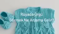 Rüyada Örgü Görmek Ne Anlama Gelir?