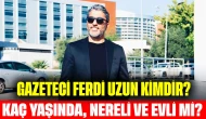 Gazeteci Ferdi Uzun Kimdir? Kaç Yaşında, Nereli ve Evli mi?