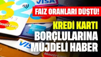 Faiz Oranları Düştü! Kredi Kartı Borçlularına Müjdeli Haber