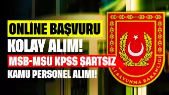 Online Başvuru Kolay Alım! MSB-MSÜ KPSS Şartsız Kamu Personel Alımı