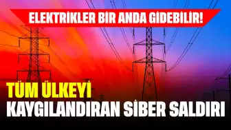 Elektrikler Bir Anda Gidebilir! Tüm Ülkeyi Kaygılandıran Siber Saldırı