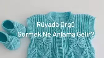 Rüyada Örgü Görmek Ne Anlama Gelir?