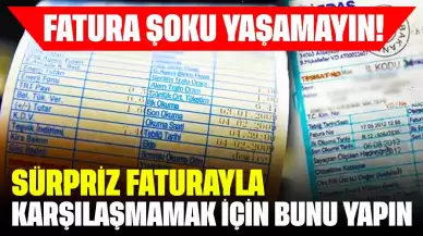 Fatura Şoku Yaşamayın! Sürpriz Faturayla Karşılaşmamak İçin Bunu Yapın