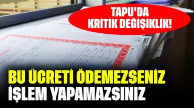 Tapu'da Kritik Değişiklik! Bu Ücreti Ödemezseniz İşlem Yapamazsınız