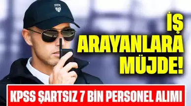 İş Arayanlara Müjde! KPSS Şartsız 7 Bin Personel Alımı