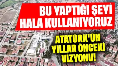 Atatürk'ün Yıllar Önceki Vizyonu! Bu Yaptığı Şeyi Hala Kullanıyoruz