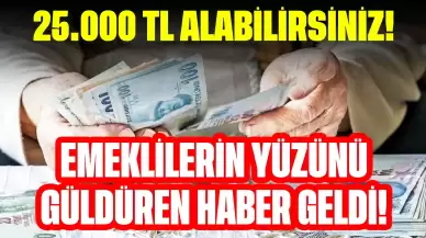 25.000 TL Alabilirsiniz! Emeklilerin Yüzünü Güldüren Haber Geldi