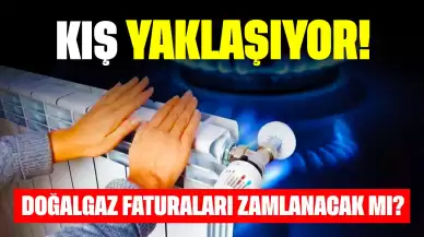 Kış Yaklaşıyor! Doğalgaz Faturaları Zamlanacak Mı?