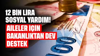 12 Bin Lira Sosyal Yardım! Aileler İçin Bakanlıktan Dev Destek