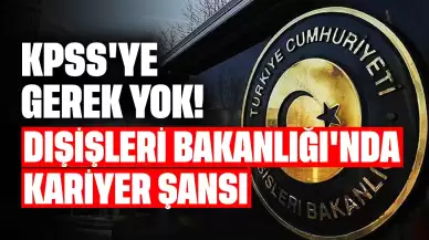 KPSS'ye Gerek Yok! Dışişleri Bakanlığı'nda Kariyer Şansı