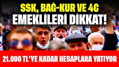 SSK, BAĞ-KUR Ve 4C Emeklileri Dikkat! 21.000 TL'ye Kadar Hesaplara Yatıyor