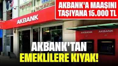 Akbank'tan Emeklilere Kıyak! Akbank'a Maaşını Taşıyana 15.000 TL Nakit