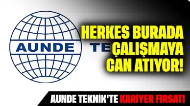 Herkes Burada Çalışmaya Can Atıyor! AUNDE Teknik'te Kariyer Fırsatı