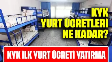 KYK Yurt Ücretleri Ne Kadar? KYK İlk Yurt Ücreti Nasıl Yatırılır?