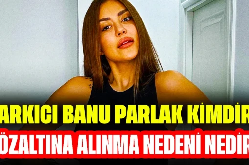 Şarkıcı Banu Parlak Kimdir? Gözaltına Alınma Nedeni Nedir?