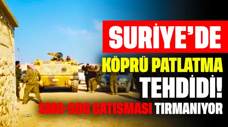 Suriye'de Köprü Patlatma Tehdidi! SMO-SDG Çatışması Tırmanıyor