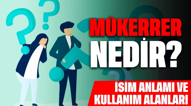 Mükerrer Nedir? İsim Anlamı ve Kullanım Alanları