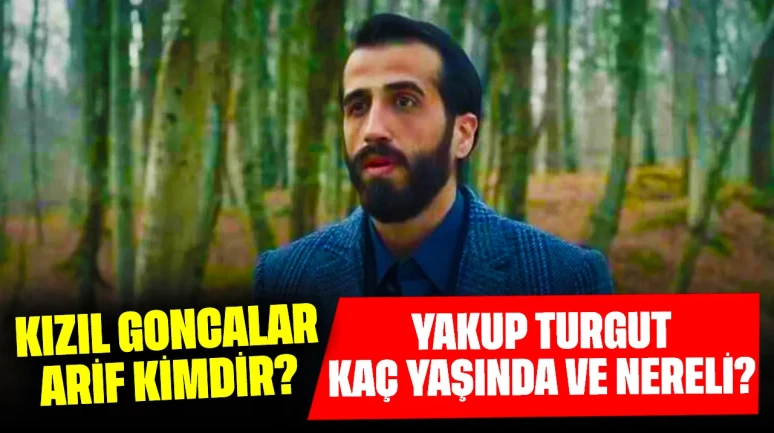 Kızıl Goncalar Arif Kimdir? Yakup Turgut Kaç Yaşında ve Nereli?