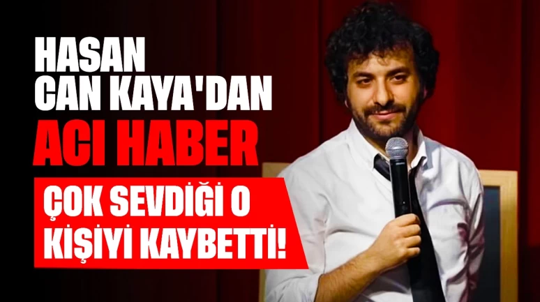 Hasan Can Kaya'dan Acı Haber! Çok Sevdiği O Kişiyi Kaybetti