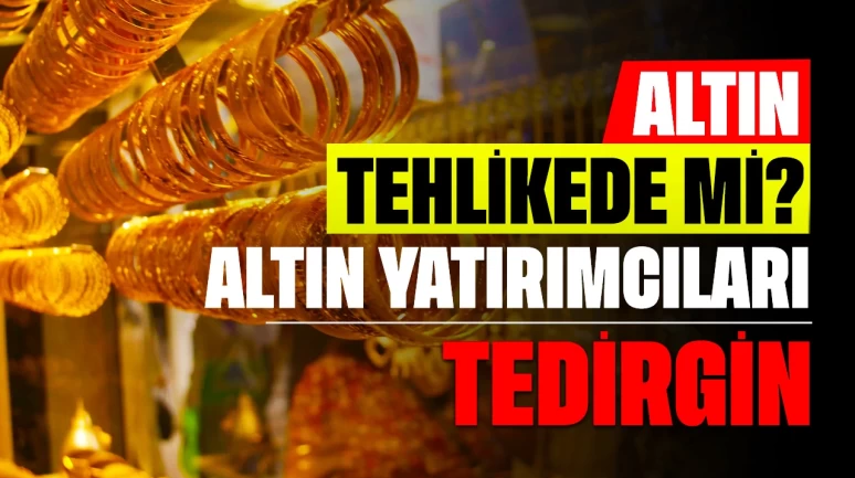 Altın Tehlikede Mi? Bu Karar Altın Yatırımcılarını Tedirgin Ediyor