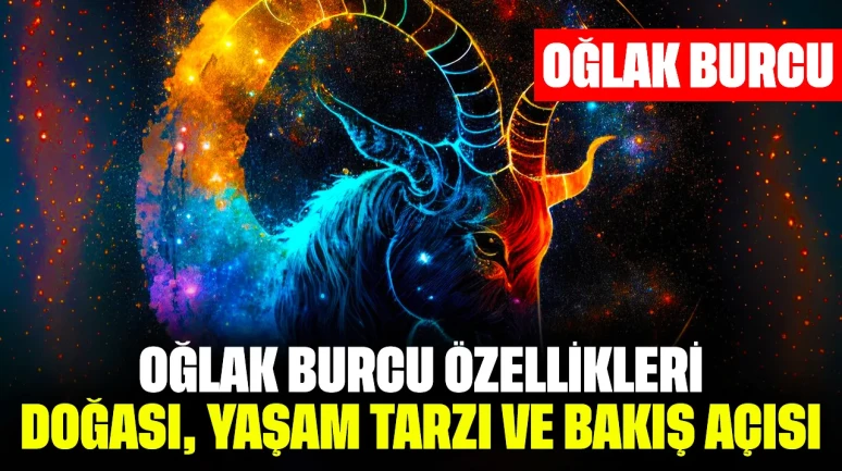 Oğlak Burcu Özellikleri Nedir? Doğası, Yaşam Tarzı ve Bakış Açısı